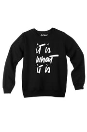 IT IS WHAT IT IS sweatshirt